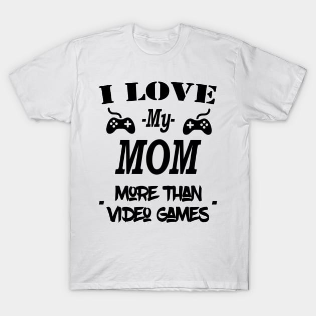 Cool I Love My Mom More Than Video Games T-Shirt by Islanr